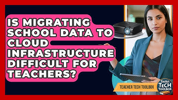 Is Migrating School Data To Cloud Infrastructure Difficult For Teachers? - Teacher Tech Toolbox