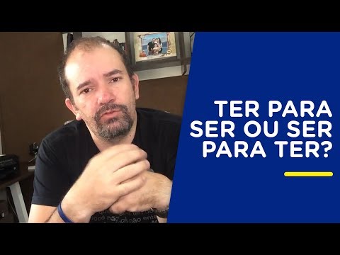 TER PARA SER OU SER PARA TER?