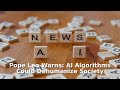 Pope Leo Warns: AI Algorithms Could Dehumanize Society
