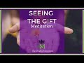 Develop a Positive Mindset When you See the Gift: Mindfulness Meditation