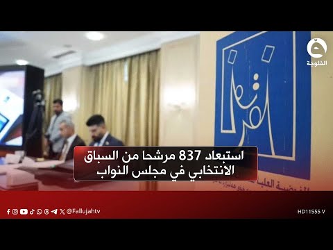 مفوضية الانتخابات استبعاد 837 مرشحا من السباق الانتخابي في مجلس النواب قناة الفلوجة