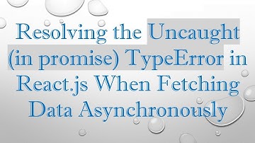 Resolving the Uncaught (in promise) TypeError in React.js When Fetching Data Asynchronously