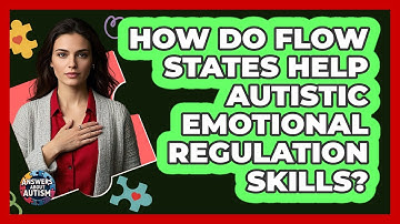 How Do Flow States Help Autistic Emotional Regulation Skills? - Answers About Autism