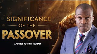 ORDINANCES AND SIGNIFICANCE OF PASSOVER | Apostle Joshua Selman