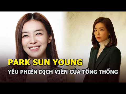Park Sun Young - Yêu phiên dịch viên của Tổng thống, bị nhà chồng ghét ra mặt, giờ U50 viên mãn