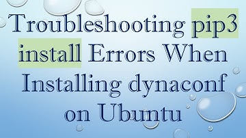 Troubleshooting pip3 install Errors When Installing dynaconf on Ubuntu