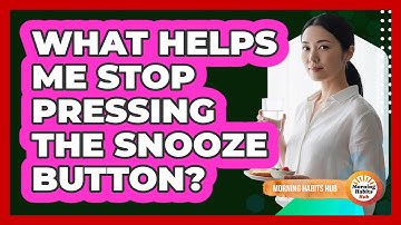 What Helps Me Stop Pressing The Snooze Button?