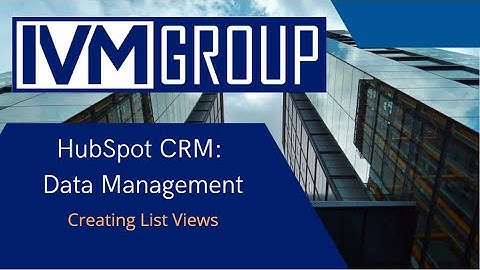 IVM Group - HubSpot CRM: Creating List Views