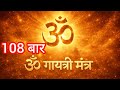 Famous Powerful Gayatri Mantra 108 Times |Om Bhur Bhuva Swaha | गायत्री मंत्र । ॐ भूर्भुवः स्वः 