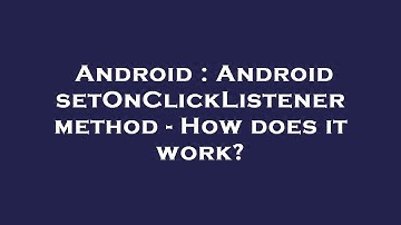 Android : Android setOnClickListener method - How does it work?