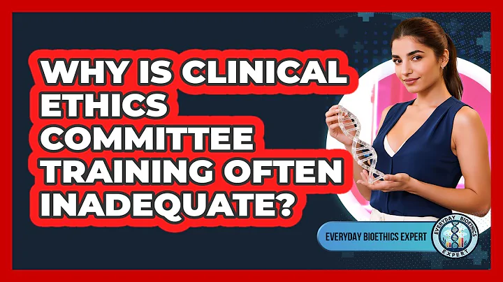 Why Is Clinical Ethics Committee Training Often Inadequate? - Everyday Bioethics Expert