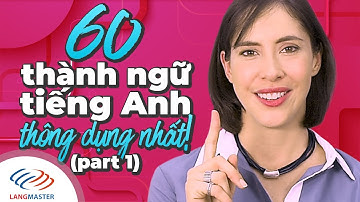 Langmaster - 60 THÀNH NGỮ TIẾNG ANH THÔNG DỤNG NHẤT (P1) [Học tiếng Anh cho người mới bắt đầu]
