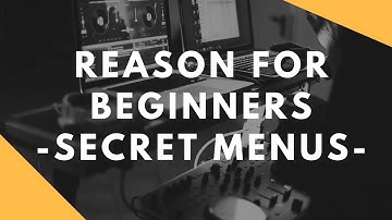 Propellerhead Reason For Beginners - The Secret Menus