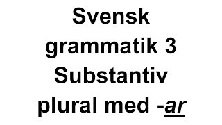 3 Svensk grammatik   Substantiv i plural med  -ar   Svenska för Nybörjare