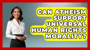 Can Atheism Support Universal Human Rights Morality? - Learn About Atheism