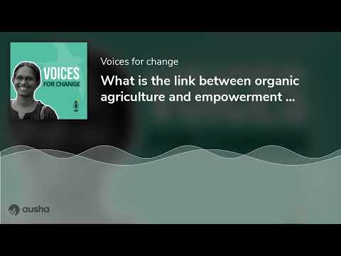 PODCAST / What is the link between organic agriculture and empowerment of people and communities?