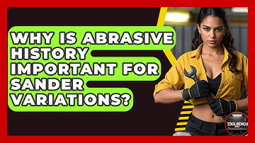 Why Is Abrasive History Important For Sander Variations? - ToolBench Pros