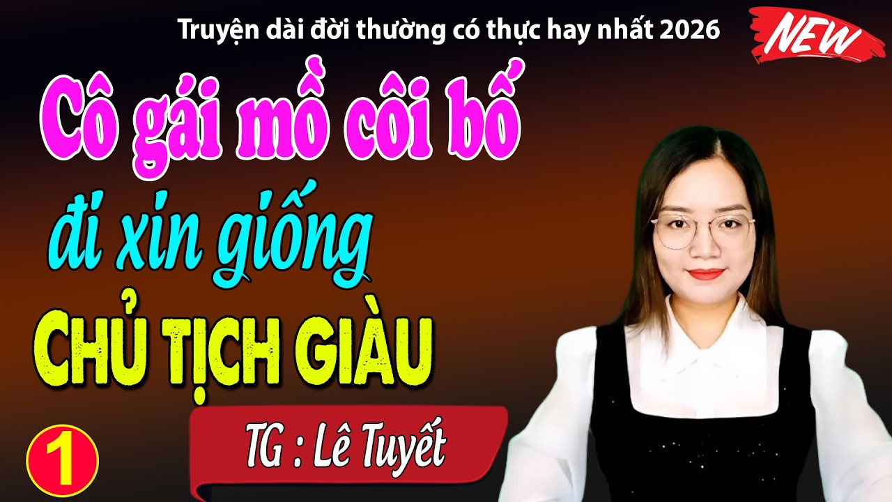 ĐẶC BIỆT HAY: Cô gái mồ côi bố xin giống của chủ tịch triệu đô Tập 1- đọc truyện đêm khuya