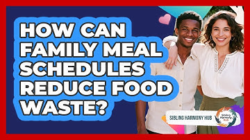 How Can Family Meal Schedules Reduce Food Waste? - Sibling Harmony Hub