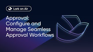 Lark on Air | Approval: Configure and Manage Seamless Approval Workflows
