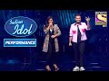 इस Duo ने दिया एक शानदार Performance! | Indian Idol Season 11