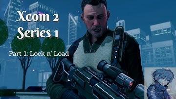 XCOM 2 (Vanilla) Playthrough/Walkthrough Season 1 Part 1: Lock n