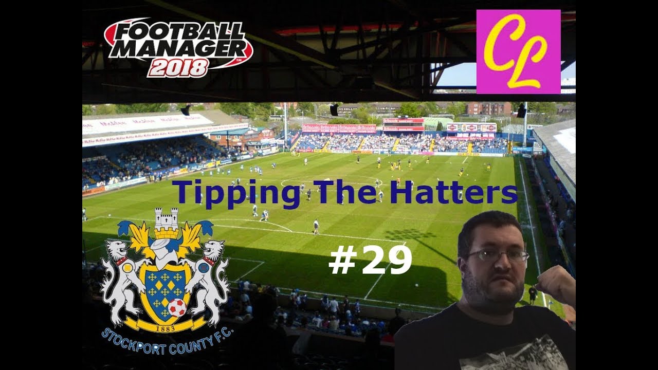 Football Manager 18 | Tipping The Hatters | Stockport County | Episode 29 | FM 18