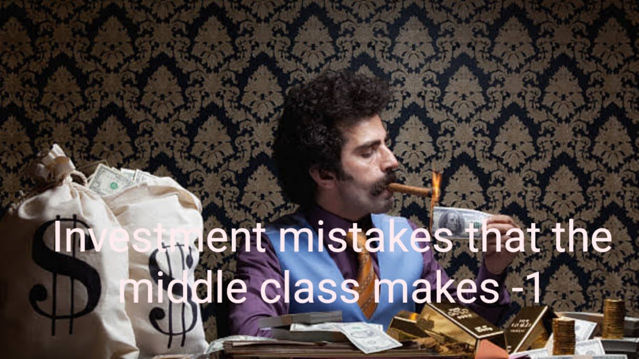Investment mistakes middle class makes.- Part 1