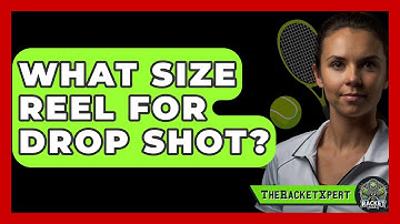 What Size Reel For Drop Shot? - The Racket Xpert