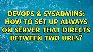 DevOps & SysAdmins: How to set up always on server that directs between two URLs?