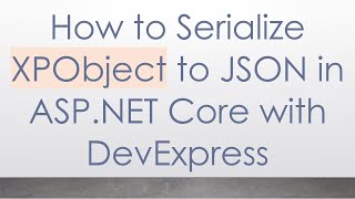 How to Serialize XPObject to JSON in ASP.NET Core with DevExpress