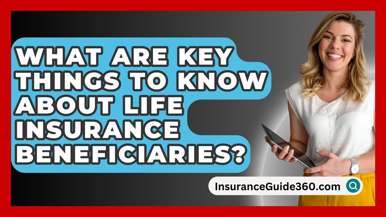 What Are Key Things To Know About Life Insurance Beneficiaries? -  InsuranceGuide360.com