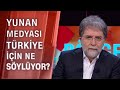 Ahmet Hakan: "Yunan halkı ve medyası Türkiye için ne söylüyor?"
