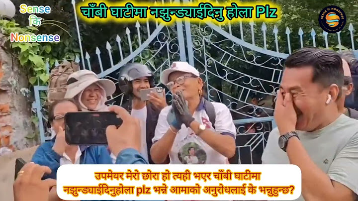चाँबी घाटीमा नझुन्ड्याईदिनु होला Plz||@SenseकिNonsense||