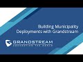 Building Municipality Deployments with Grandstream