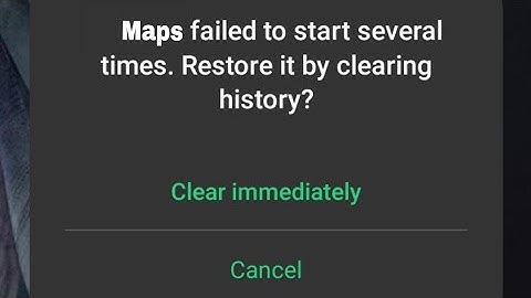How to fix Maps failed to start several times restore it by clearing history