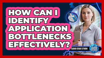How Can I Identify Application Bottlenecks Effectively? - Cloud Stack Studio