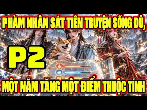 Phần 2-Phàm Nhân Sát Tiên Truyện Sống Đủ, Một Năm Tăng Một Điểm Thuộc Tính tập 1
