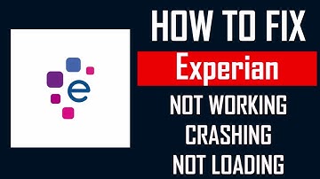 How To Fix Experian App Not Working, Crashing, Keep Stopping Or Stuck On Loading Screen