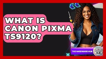 What Is Canon Pixma TS9120? - The Hardware Hub