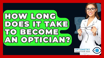 How Long Does It Take To Become An Optician? - Optometry Knowledge Base