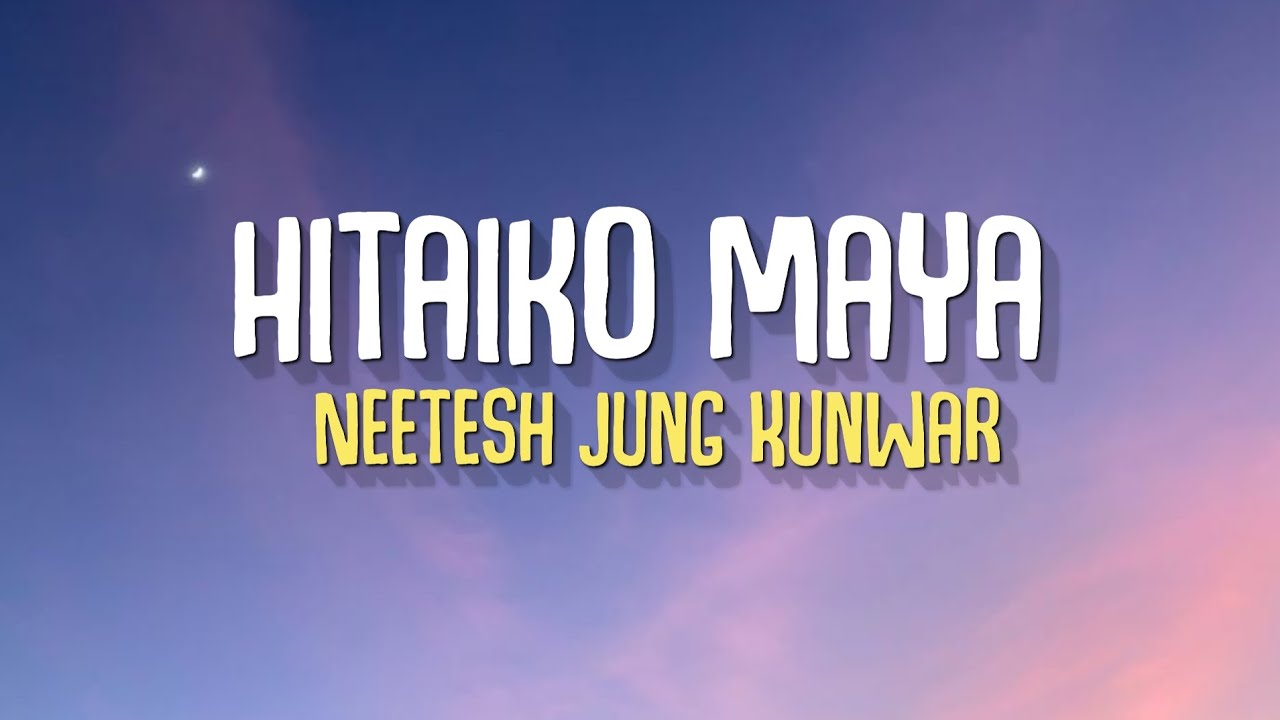 Hitaiko maya - Neetesh jung kunwar (Lyrics) Hitaiko maya - Neetesh jung kunwar (Lyrics)