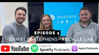 Science and Healthcare Sustainability Podcast - Episode 1 - Danielle Stephens - Recycle Lab Jan 2025 Information