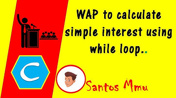WAP in C to calculate Simple Interest using while loop. | Santos Mmu | C-Programming/C-Learner