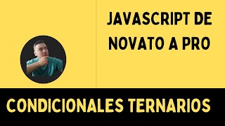 CURSO de JAVASCRIPT de Novato a PRO  # Condicionales Ternarios