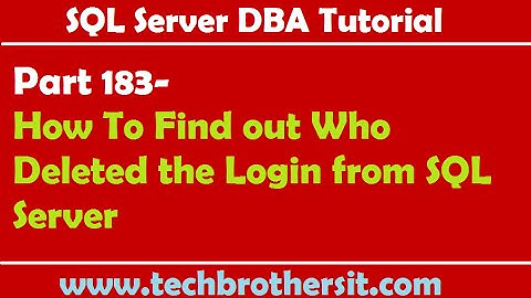 SQL Server DBA Tutorial 183-How To Find out Who Deleted the Login from SQL Server
