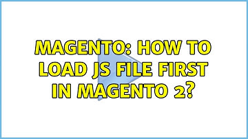 Magento: How to load js file first in Magento 2? (4 Solutions!!)