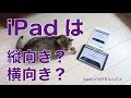 iPadは縦向き？横向き？：縦向きに立てたらどう使いやすいのか。