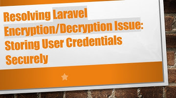 Resolving Laravel Encryption/Decryption Issue: Storing User Credentials Securely