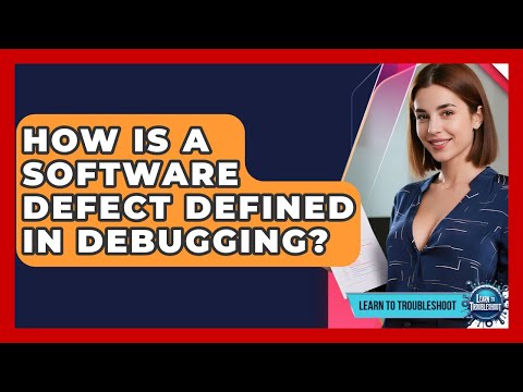 How Is A Software Defect Defined In Debugging? - Learn To Troubleshoot